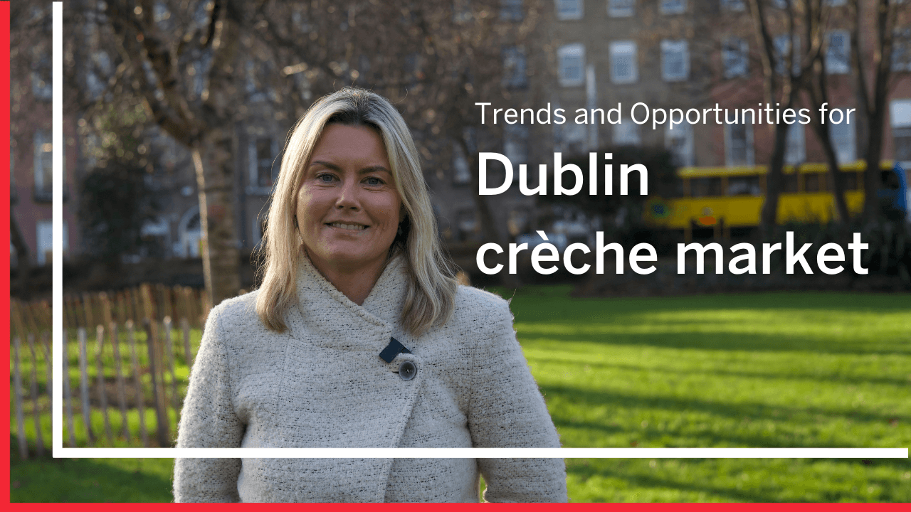 Dublin Crèche Property Market: Challenges, Opportunities & Future Growth